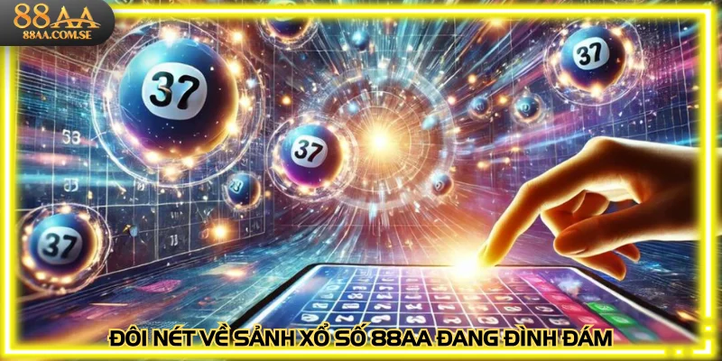 Đôi nét về sảnh xổ số 88AA đang đình đám